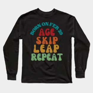 BORN ON FEB 29 AGE SKIP LEAP REPEAT Long Sleeve T-Shirt